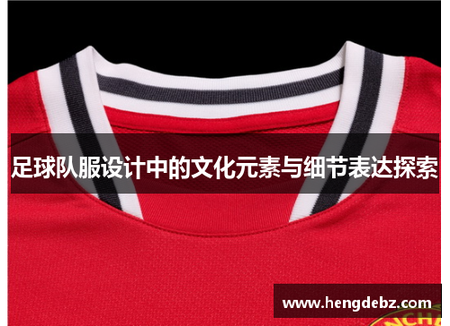 足球队服设计中的文化元素与细节表达探索